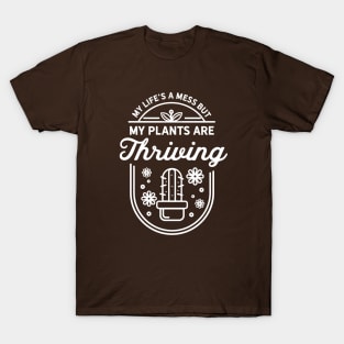 My lifes a mess but my plants are thriving T-Shirt